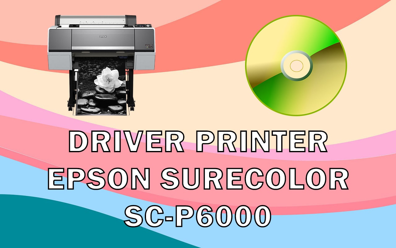 Driver Printer Epson SureColor SC-P6000